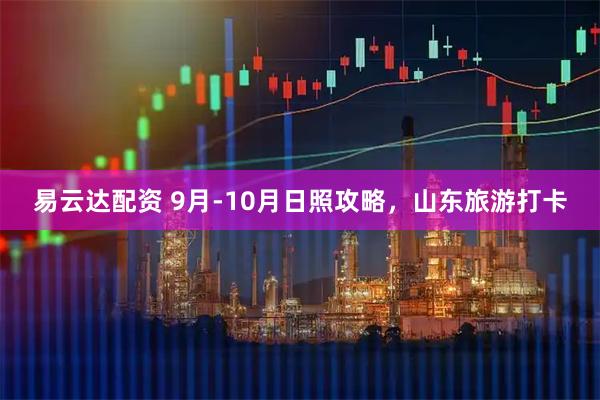 易云达配资 9月-10月日照攻略，山东旅游打卡
